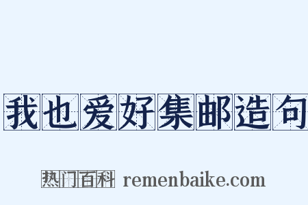 我也爱好集邮造句是什么意思的图片